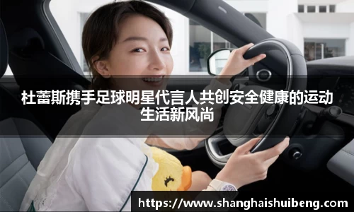 杜蕾斯携手足球明星代言人共创安全健康的运动生活新风尚